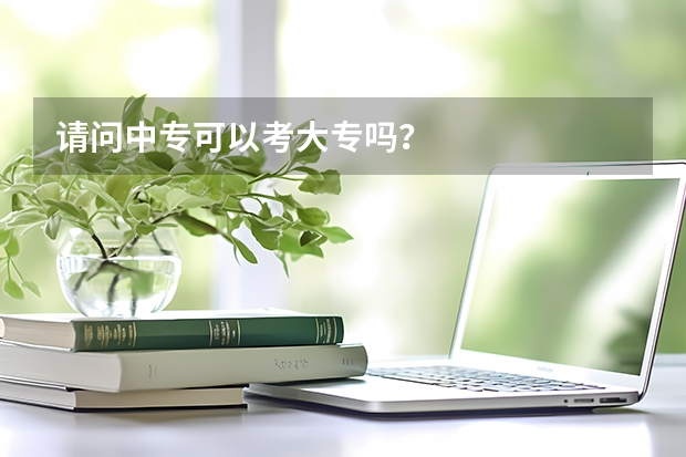 请问中专可以考大专吗?