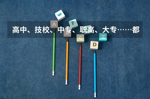 高中、技校、中专、职高、大专……都有什么区别?