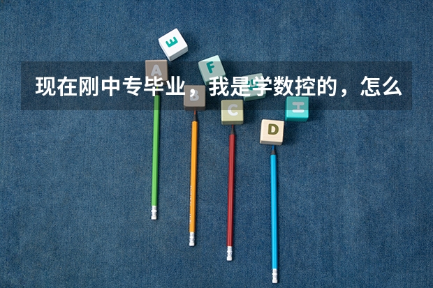 现在刚中专毕业,我是学数控的,怎么样可以取得大专,本科学历?
