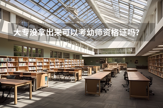 大专没拿出来可以考幼师资格证吗?
