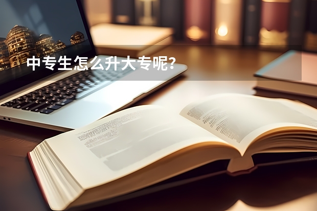中专生怎么升大专呢？