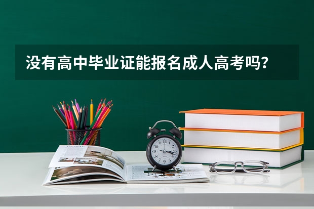 没有高中毕业证能报名成人高考吗？
