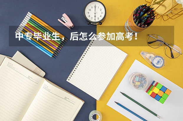 中专毕业生，后怎么参加高考！