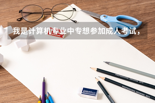 我是计算机专业中专想参加成人考试,是归到高升专,还是专升本,想考建筑专业需要看哪些书籍