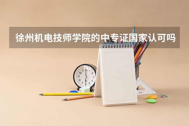 徐州机电技师学院的中专证国家认可吗？
