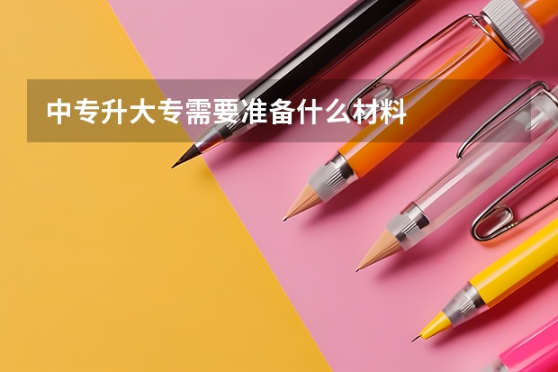中专升大专需要准备什么材料