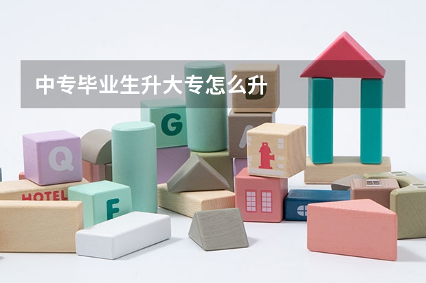 中专毕业生升大专怎么升