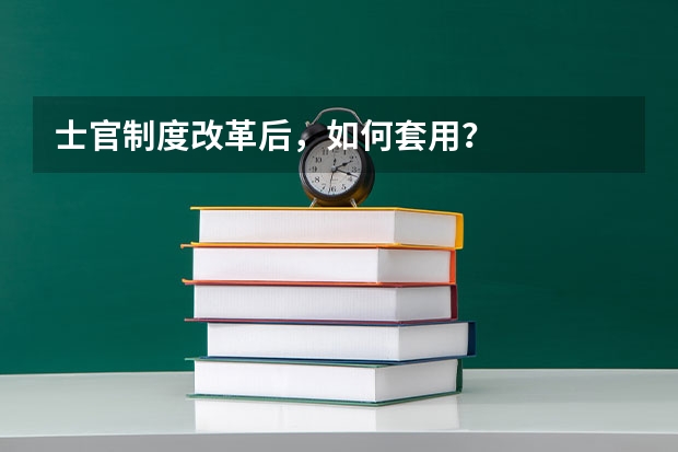 士官制度改革后，如何套用？