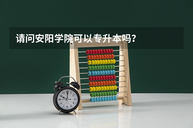 请问安阳学院可以专升本吗？