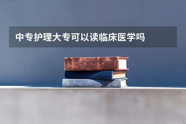 中专护理大专可以读临床医学吗