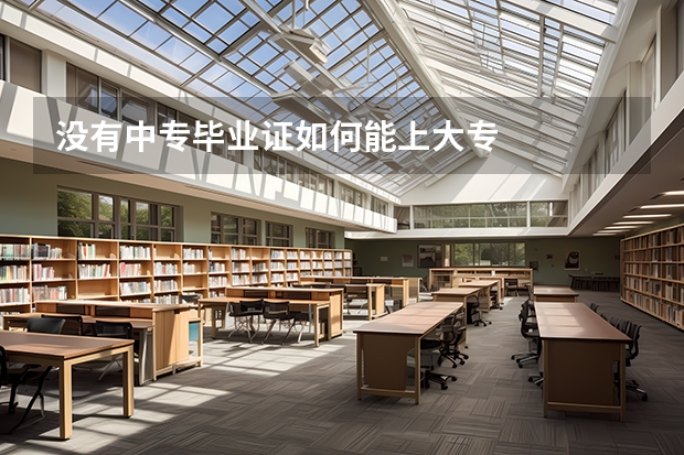 没有中专毕业证如何能上大专