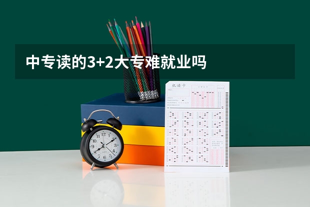 中专读的3+2大专难就业吗