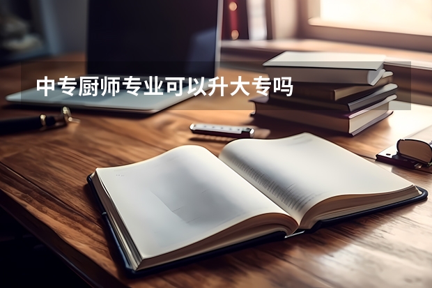 中专厨师专业可以升大专吗