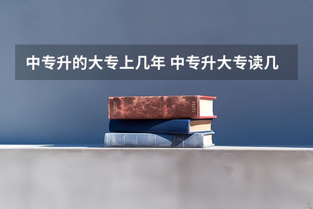 中专升的大专上几年 中专升大专读几年？