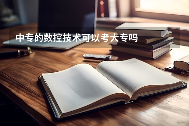 中专的数控技术可以考大专吗