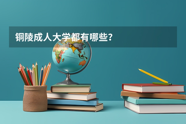 铜陵成人大学都有哪些?