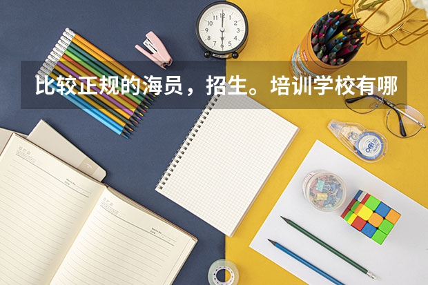 比较正规的海员，招生。培训学校有哪些