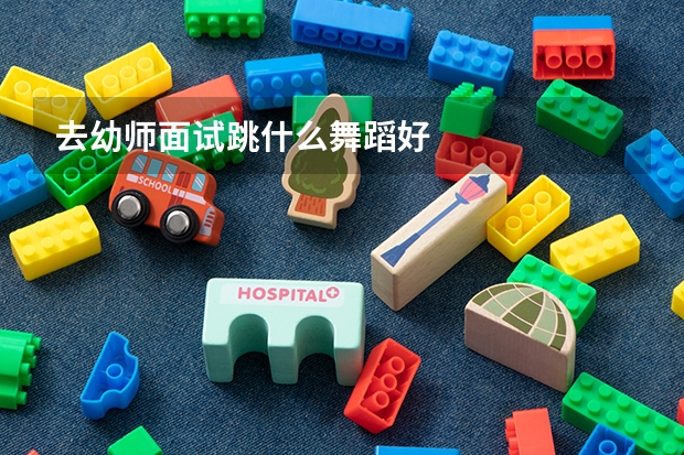去幼师面试跳什么舞蹈好