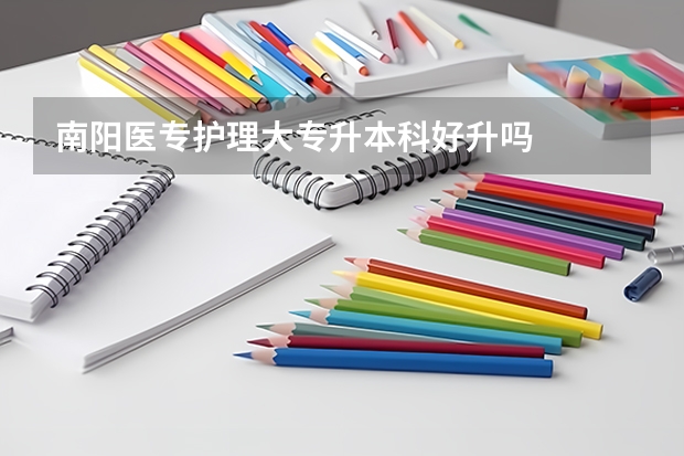 南阳医专护理大专升本科好升吗
