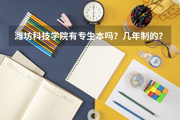 潍坊科技学院有专生本吗？几年制的？