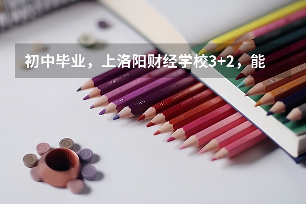初中毕业，上洛阳财经学校3+2，能拿大专文凭吗