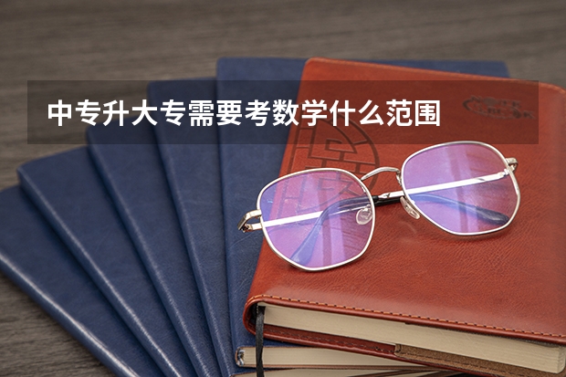 中专升大专需要考数学什么范围