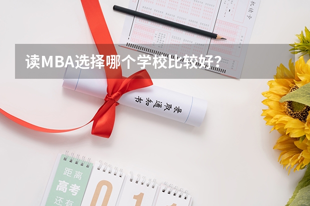 读MBA选择哪个学校比较好?