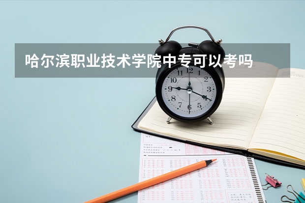 哈尔滨职业技术学院中专可以考吗