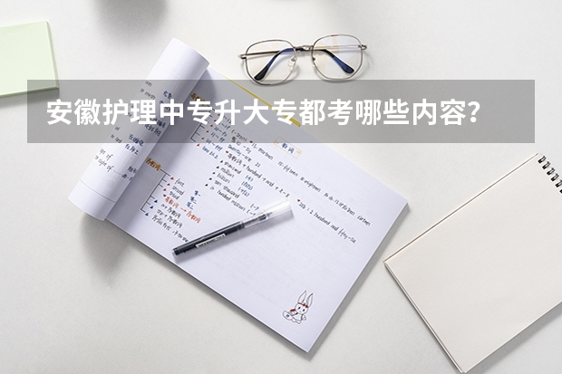安徽护理中专升大专都考哪些内容?