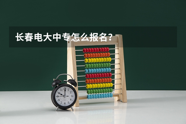 长春电大中专怎么报名?