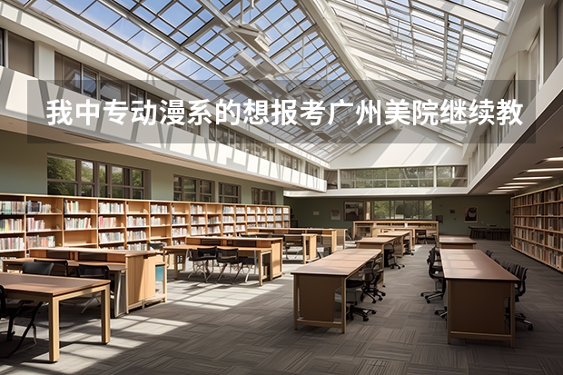 我中专动漫系的想报考广州美院继续教育高升本 需要高中文凭吗？ 入学考试难考吗？ 文化科需要考些什么内容