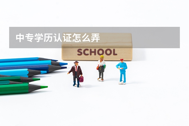 中专学历认证怎么弄
