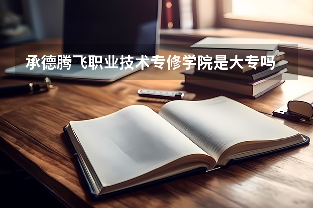 承德腾飞职业技术专修学院是大专吗