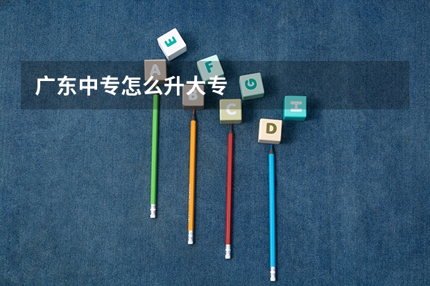 广东中专怎么升大专