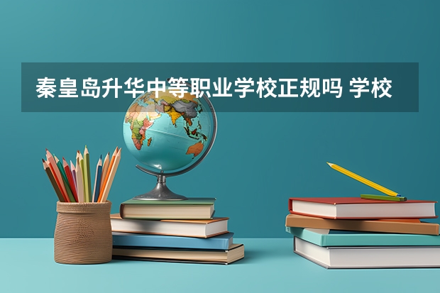 秦皇岛升华中等职业学校正规吗 学校好不好