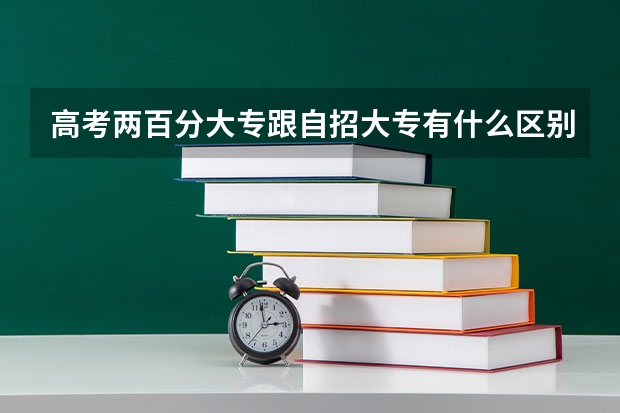高考两百分大专跟自招大专有什么区别？