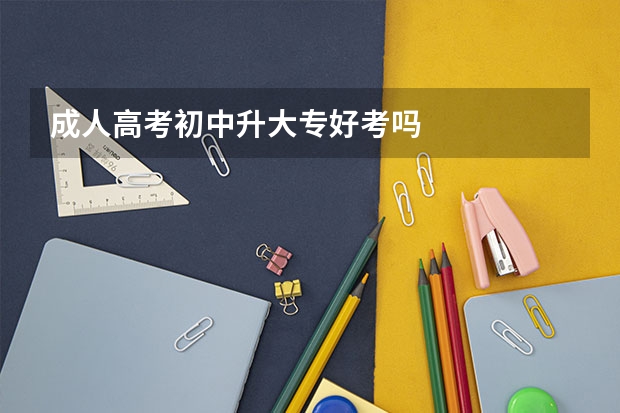 成人高考初中升大专好考吗