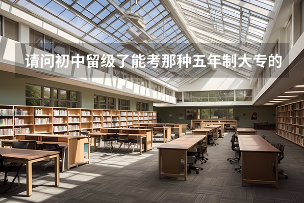 请问初中留级了能考那种五年制大专的师范吗？
