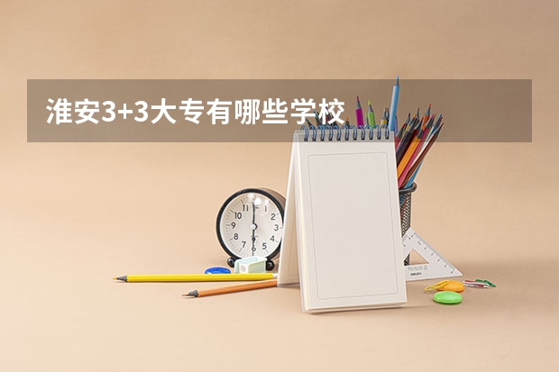 淮安3+3大专有哪些学校