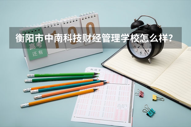 衡阳市中南科技财经管理学校怎么样?