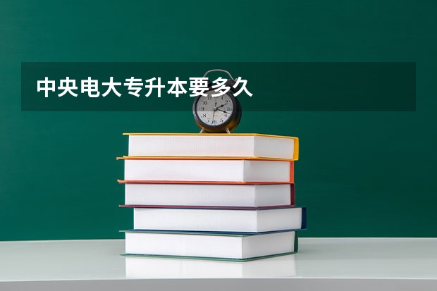 中央电大专升本要多久