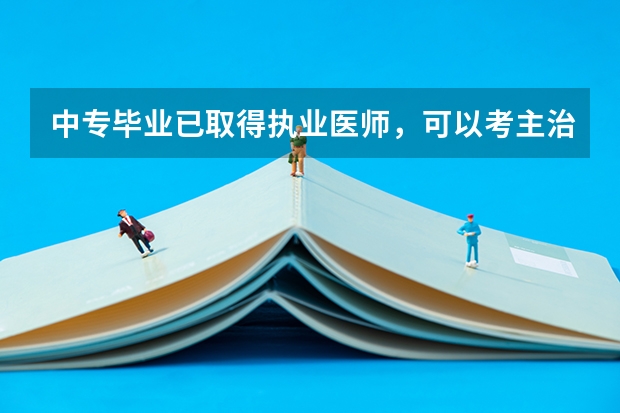 中专毕业已取得执业医师，可以考主治，现函授大专能不能缩短考副高时间！ 医学考中级大专需要几年