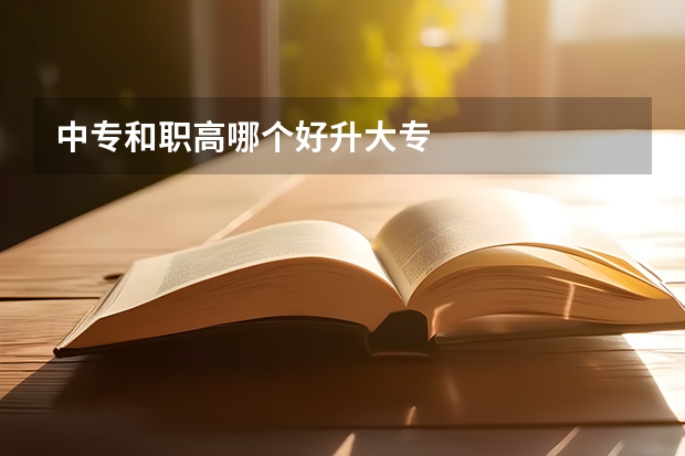 中专和职高哪个好升大专