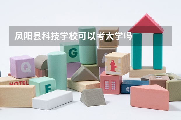 凤阳县科技学校可以考大学吗