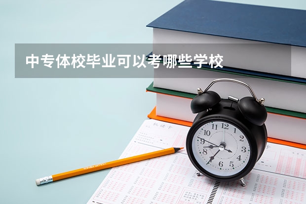 中专体校毕业可以考哪些学校