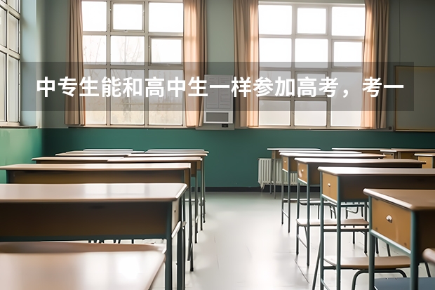 中专生能和高中生一样参加高考,考一样的大学吗?