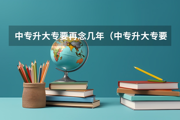 中专升大专要再念几年（中专升大专要再念几年）