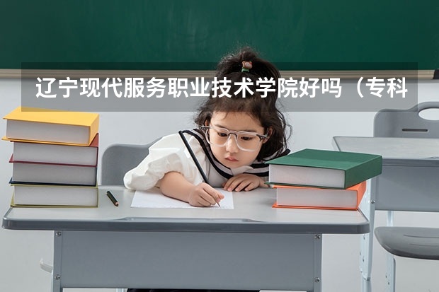 辽宁现代服务职业技术学院好吗(专科)
