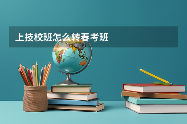 上技校班怎么转春考班