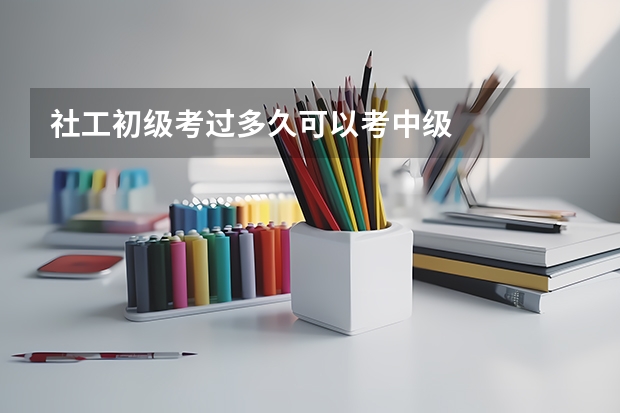 社工初级考过多久可以考中级